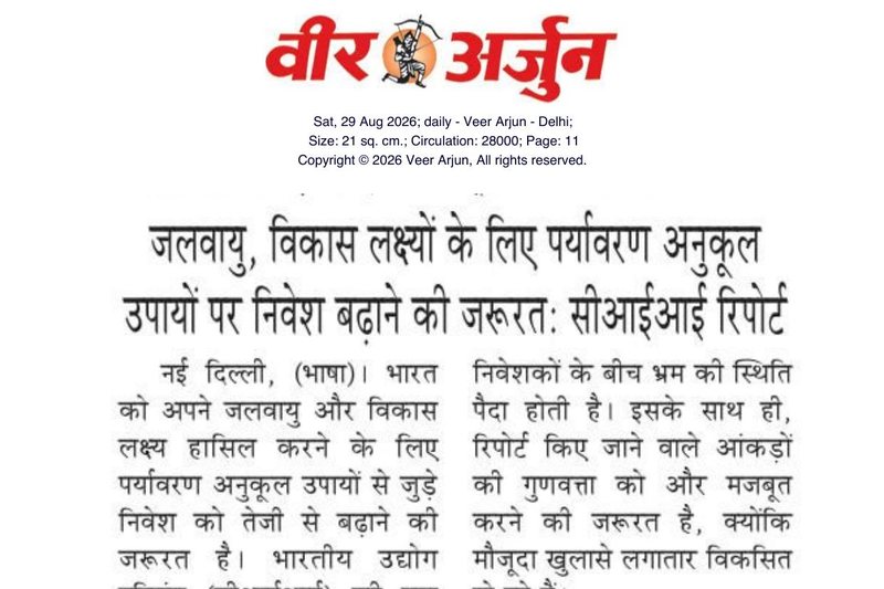 Veer Arjun, Delhi — जलवायु, विकास लक्ष्यों के लिए पर्यावरण अनुकूल उपायों पर निवेश बढ़ाने की जरूरत: सीआईआई रिपोर्ट