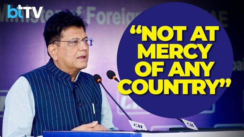 Business Today — Piyush Goyal: we have to be self-reliant, not at any nation's mercy